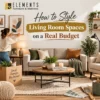 How to Style Living Room Spaces on a Real Budget, featuring a cozy sofa, coffee table, decorative plants, artwork, and affordable styling ideas from Elements Furniture & Mattress Scarborough.